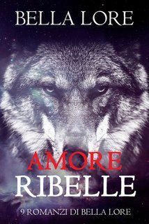 Bella Lore - 9 romanzi di Bella Lore Vol. 3.Amore Ribelle (2025)