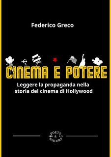 Federico Greco - Cinema e potere. Leggere la propaganda nella storia del cinema di Hollywood (2025)