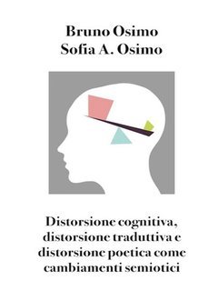 Bruno Osimo, Sofia A. Osimo - Distorsione cognitiva, distorsione traduttiva e distorsione poetica come cambiamenti semiotici (2021)