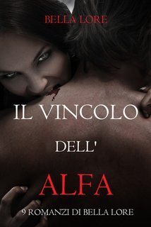 Bella Lore - 9 romanzi di Bella Lore Vol. 1.Il Vincolo dell'Alfa (2025)