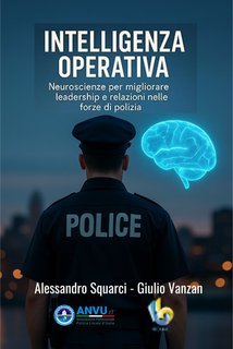 Alessandro Squarci, Giulio Vanzan - Intelligenza operativa. Neuroscienza per migliorare leadership e relazioni nelle forze di polizia (2025)