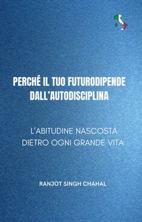 Ranjot Singh Chahal - Perché il tuo futuro dipende dall'autodisciplina. L'abitudine nascosta dietro ogni grande vita (2025)