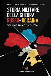 Mirko Campochiari, Giovanni Cecini - Storia militare della guerra russo-ucraina. Volume Primo 1917-2014 (2024)