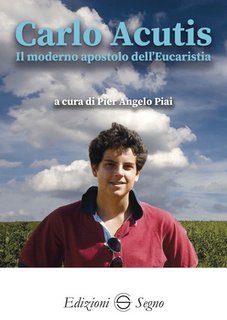 Pier Angelo Piai - Carlo Acutis. Il moderno apostolo dell'Eucarestia (2025)