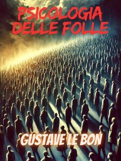 Gustave Le Bon - Psicologia delle folle (2025)