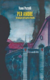 Vanni Pestelli - Un'indagine dell'ispettore Moretti. Per Amore (2025)