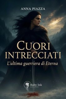 Anna Piazza - Cuori intrecciati. L'ultima guerriera di Eterna (2025)