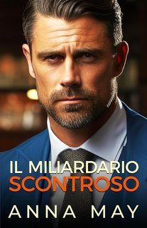Anna May - Intrighi Matrimoniali Vol. 1. Il Miliardario Scontroso (2025)