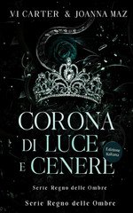 Vi Carter, Joanna Maz - Serie Regno delle Ombre Vol. 1. Corona di luce e cenere (2025)