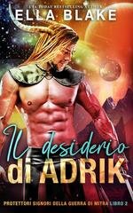Ella Blake - Protettori signori sella guerra di mitra Vol. 2. Il desiderio di Adrik (2025)