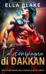 Ella Blake - Protettori signori sella guerra di mitra Vol. 3. La compagna di Dakkan (2025)