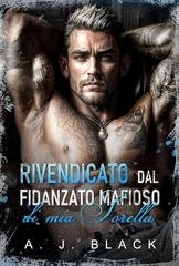 A. J. Black - Le spose dei Kingpins Vol. 1. Rivendicato dal Fidanzato Mafioso di Mia Sorella (2025)