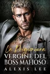 Alexis Lee - Sotto il dominio della mafia Vol. 2. La prigioniera vergine del boss mafioso (2025)