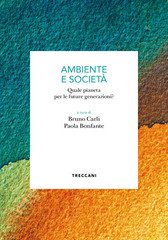 Bruno Carli, Paola Bonfante - Ambiente e società. Quale pianeta per le future generazioni? (2025)