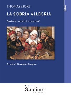 Giuseppe Gangale - Thomas More. La sobria allegria. Fantasie, scherzi e racconti (2017)