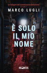 Marco Lugli - Le indagini del commissario Gelsomino Vol. 5. È solo il mio nome (2025)