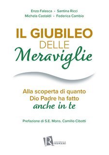 Enzo Falasca, Santina Ricci, Michela Castaldi, Federica Cambio - Il Giubileo delle meraviglie. Alla scoperta di quanto Dio Padre ha fatto anche in te (2025)