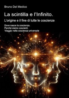 Bruno Del Medico - La scintilla e l’Infinito. L’origine e il fine di tutte le coscienze (2025)
