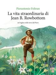 Pierantonio Foltran - La vita straordinaria di Jean B. Rowbottom. Un'inglese nelle terre del Piave (2025)