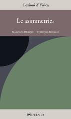 Francesco D'Eramo, Ferruccio Feruglio - Le asimmetrie (Lezioni di Fisica Vol. 20) (2025)