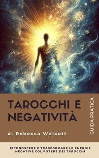 Walcott Rebecca - Tarocchi e negatività. Riconoscere e trasformare le energie negative con l'aiuto dei Tarocchi (2025)