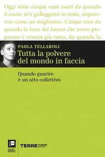 Paola Tellaroli - Tutta la polvere del mondo in faccia. Quando guarire è un atto collettivo (2025)