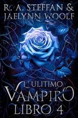 R. A. Steffan e Jaelynn Woolf - Il crepuscolo della stirpe vampirica Vol. 4. L'ultimo vampiro (2025)