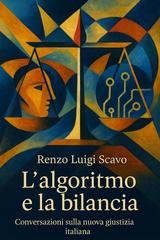 Renzo Luigi Scavo - L'algoritmo e la bilancia. Conversazioni sulla nuova giustizia italiana (2025)