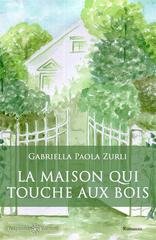 Gabriella Paola Zurli - La maison qui touche aux bois (2020)
