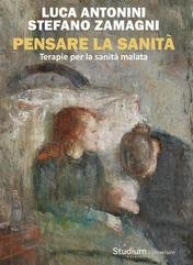 Luca Antonini, Stefano Zamagni - Pensare la sanità. Terapie per la sanità malata (2025)